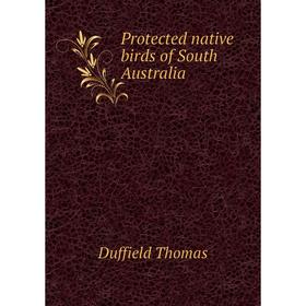 

Книга Protected native birds of South Australia. Duffield Thomas