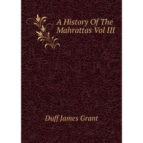 

Книга A history of The Mahrattas Vol III. Duff James Grant