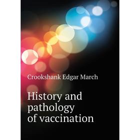 

Книга History and pathology of vaccination. Crookshank Edgar March