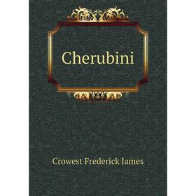 

Книга Cherubini. Crowest Frederick James