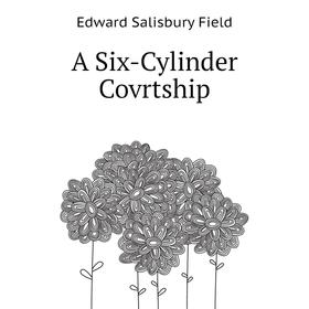 

Книга A Six-Cylinder Covrtship. Field Edward Salisbury