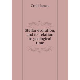 

Книга Stellar evolution, and its relation to geological time. Croll James