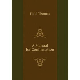 

Книга A manual for Confirmation. Field Thomas