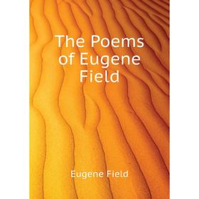 

Книга The Poems of Eugene Field. Eugene Field