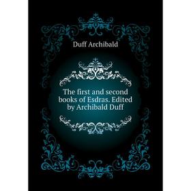 

Книга The first and second books of Esdras. Edited by Archibald Duff. Duff Archibald