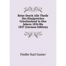 

Книга Reise Durch Alle Theile Des Königreiches Griechenland in Den Jahren 1834 Bis 1837 (German Edition). Fiedler Karl Gustav