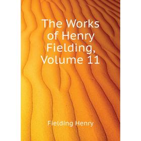 

Книга The Works of Henry Fielding, Volume 11. Fielding Henry
