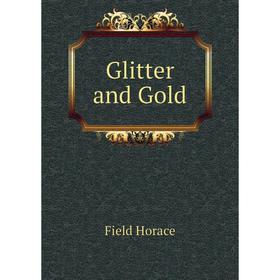 

Книга Glitter and Gold. Field Horace