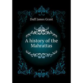 

Книга A history of the Mahrattas. Duff James Grant