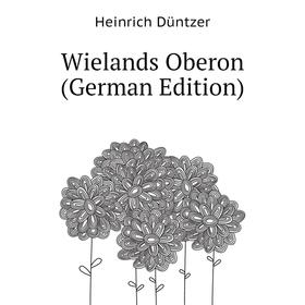 

Книга Wielands Oberon (German Edition). Heinrich Düntzer