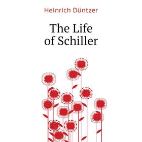 

Книга The Life of Schiller. Heinrich Düntzer
