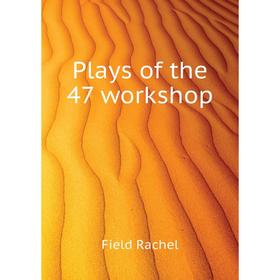 

Книга Plays of the 47 workshop. Field Rachel
