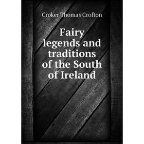 

Книга Fairy legends and traditions of the South of Ireland. Croker Thomas Crofton
