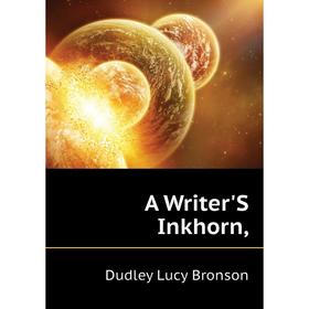 

Книга A Writer'S Inkhorn,. Dudley Lucy Bronson