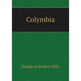 

Книга Colymbia. Dudgeon Robert Ellis