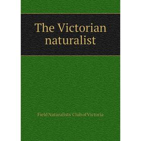 

Книга The Victorian naturalist. Field Naturalists' Club of Victoria