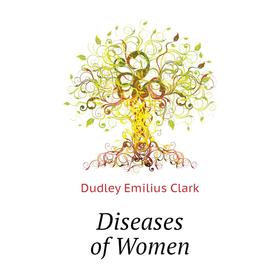 

Книга Diseases of Women. Dudley Emilius Clark