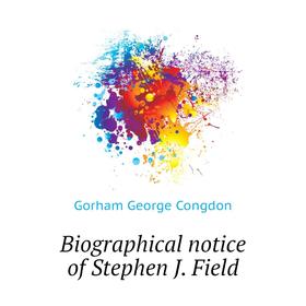 

Книга Biographical notice of Stephen J. Field. Gorham George Congdon