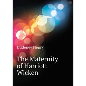 

Книга The Maternity of Harriott Wicken. Dudeney Henry