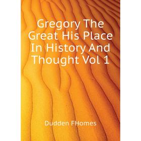 

Книга Gregory The Great His Place In History and Thought Vol 1. Dudden FHomes