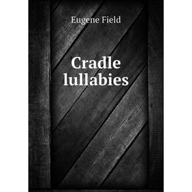 

Книга Cradle lullabies. Eugene Field