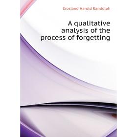 

Книга A qualitative analysis of the process of forgetting. Crosland Harold Randolph