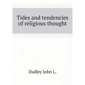 

Книга Tides and tendencies of religious thought. Dudley John L.