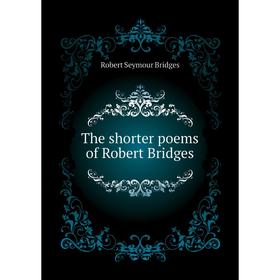 

Книга The shorter poems of Robert Bridges. Bridges Robert Seymour
