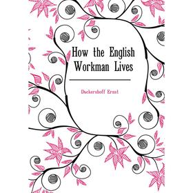 

Книга How the English Workman Lives. Dückershoff Ernst