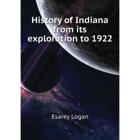 

Книга History of Indiana from its exploration to 1922. Esarey Logan