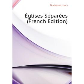 

Книга Églises Séparées (French Edition). Duchesne Louis