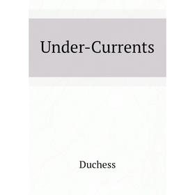 

Книга Under-Currents. Duchess