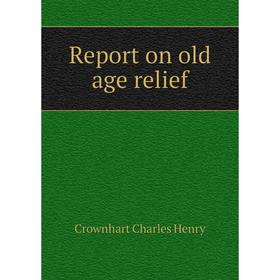 

Книга Report on old age relief. Crownhart Charles Henry