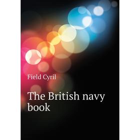 

Книга The British navy book. Field Cyril