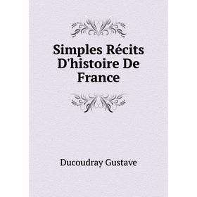 

Книга Simples Récits D'histoire De France. Ducoudray Gustave