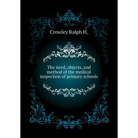 

Книга The need, objects, and method of the medical inspection of primary schools. Crowley Ralph H.