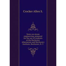 

Книга Notes on steam engineering, prepared for the use of students at the Rochester Athen aeum and Mechanics Institute, Rochester