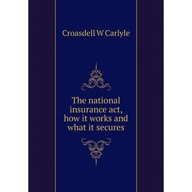 

Книга The national insurance act, how it works and what it secures. Croasdell W Carlyle