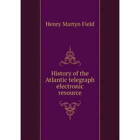 

Книга History of the Atlantic telegraph electronic resource. Henry M. Field