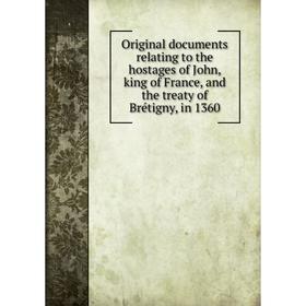 

Книга Original documents relating to the hostages of John, king of France, and the treaty of Brétigny, in 1360