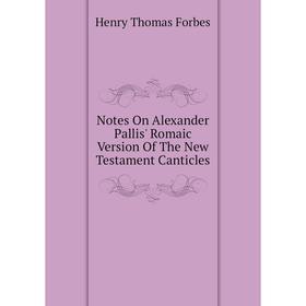 

Книга Notes On Alexander Pallis' Romaic Version of the New Testament Canticles