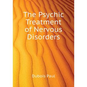 

Книга The Psychic Treatment of Nervous Disorders. Dubois Paul