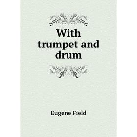 

Книга With trumpet and drum. Eugene Field