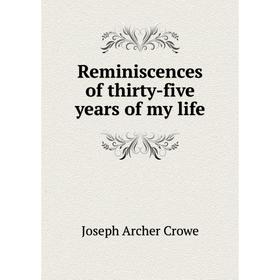 

Книга Reminiscences of thirty-five years of my life. J. A. Crowe