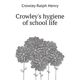 

Книга Crowley's hygiene of school life. Crowley Ralph Henry