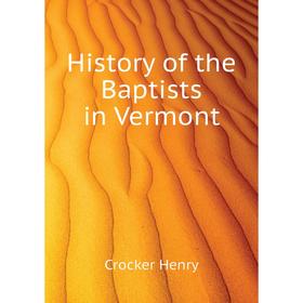

Книга History of the Baptists in Vermont. Crocker Henry