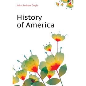 

Книга History of America. Doyle John andrew
