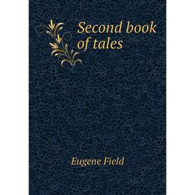 

Книга Second book of tales. Eugene Field