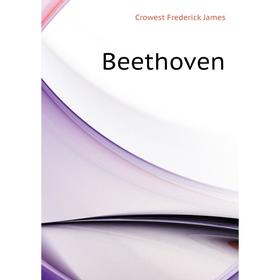 

Книга Beethoven. Crowest Frederick James