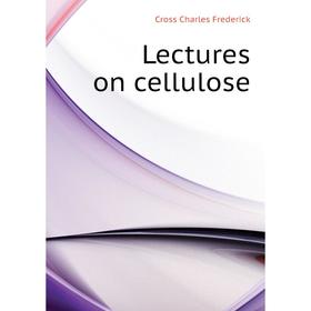 

Книга Lectures on cellulose